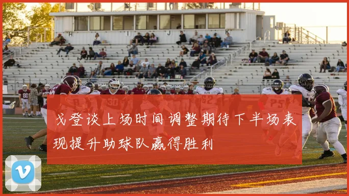 戈登谈上场时间调整期待下半场表现提升助球队赢得胜利
